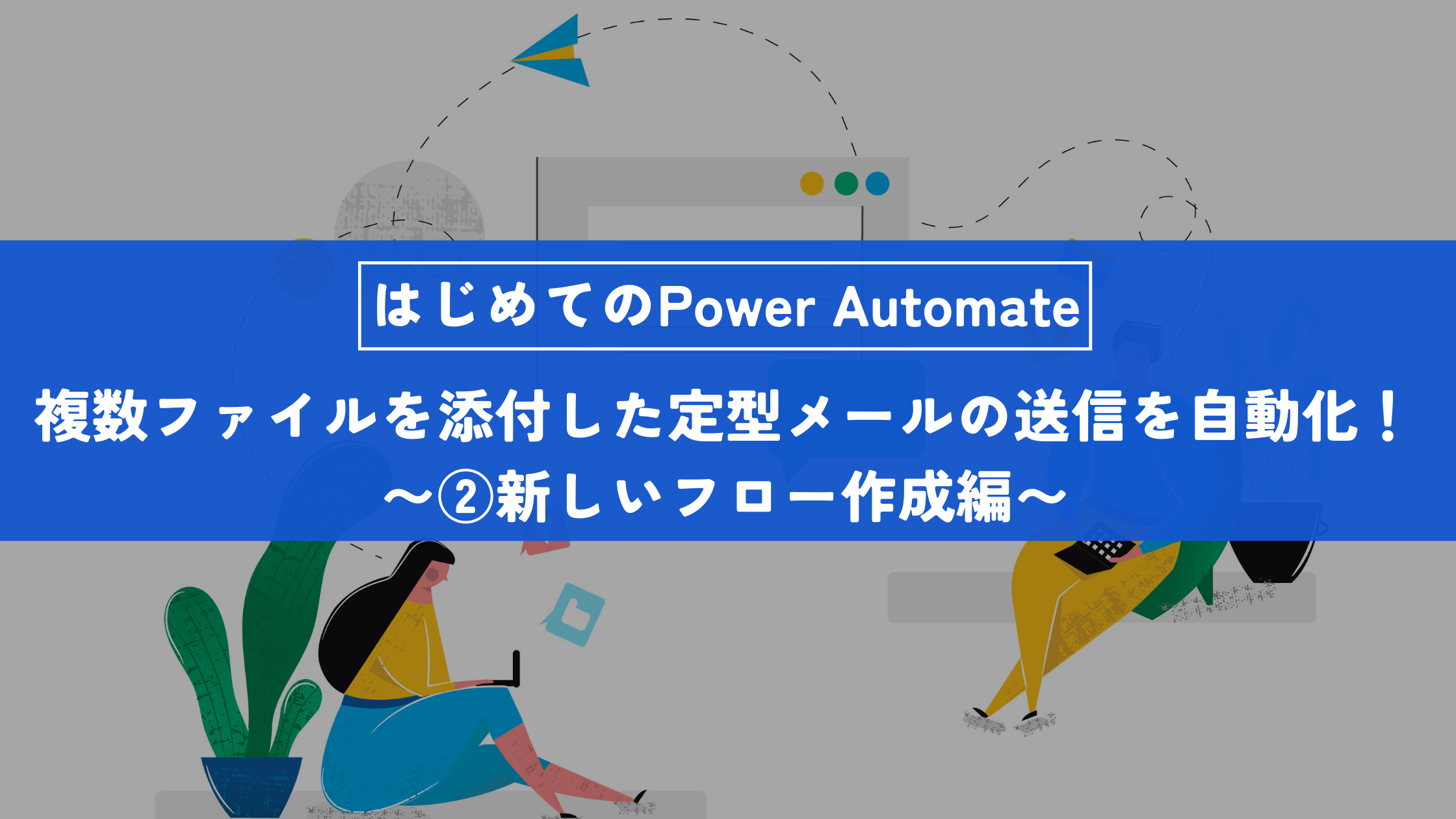 PowerAutomateで簡単に「複数ファイルを添付した定型メールの送信」を自動化！～第二回　新しいフロー作成編～